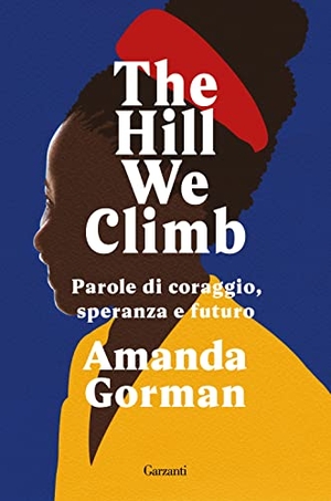 Gorman, Amanda. The Hill We Climb. Parole di coraggio, speranza e futuro. Garzanti, 2021.