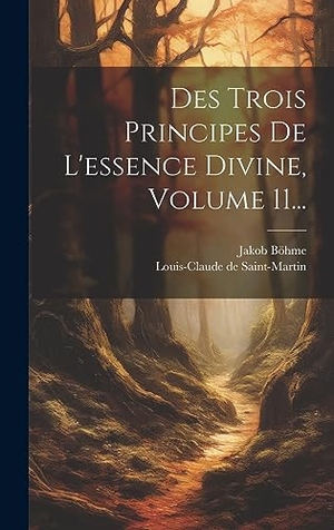 Böhme, Jakob. Des Trois Principes De L'essence Divine, Volume 11.... Legare Street Press, 2023.