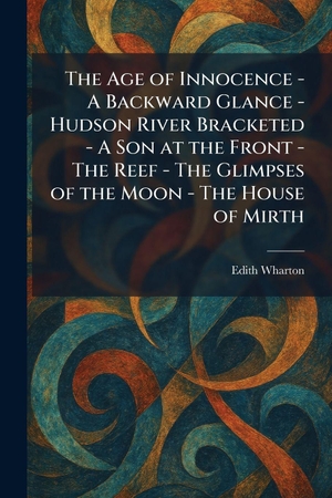 Wharton, Edith. The Age of Innocence - A Backward Glance - Hudson River Bracketed - A Son at the Front - The Reef - The Glimpses of the Moon - The House of Mirth. Creative Media Partners, LLC, 2026.