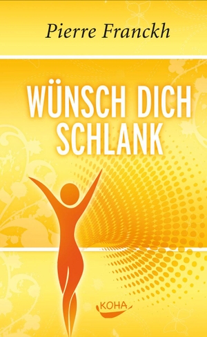 Franckh, Pierre. Wünsch dich schlank - 11 Schlüssel zum idealen Wunschgewicht. Koha-Verlag GmbH, 2010.