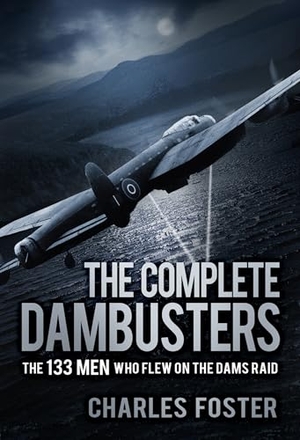Foster, Charles. The Complete Dambusters - The 133 Men Who Flew on the Dams Raid. The History Press Ltd, 2018.