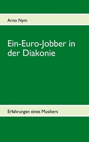 Nym, Arno. Ein-Euro-Jobber in der Diakonie - Erfahrungen eines Musikers. Books on Demand, 2011.