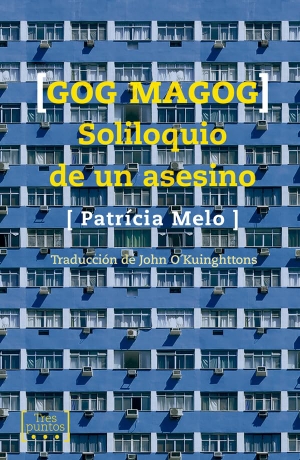 Melo, Patricia. Gog Magog : soliloquio de un asesino. Tres Puntos Ediciones, 2018.