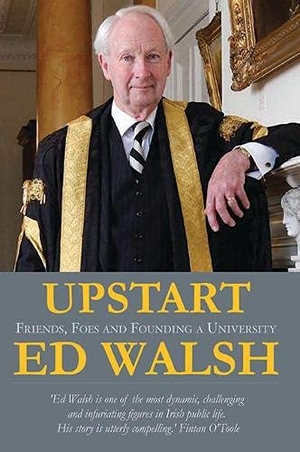 Walsh, Ed / Edward M Walsh. Upstart - Friends, Foes & Founding a University. Collins Press, 2012.