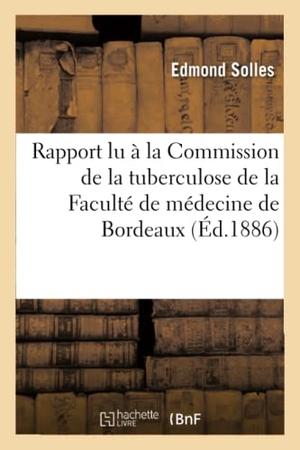 Solles. Rapport Lu À La Commission de la Tuberculose de la Faculté de Médecine de Bordeaux. Hachette Livre - BNF, 2016.