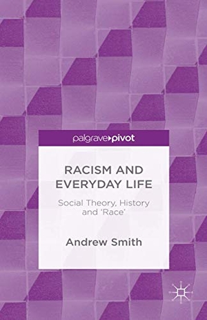Smith, Andrew. Racism and Everyday Life - Social Theory, History and 'Race'. Palgrave MacMillan UK, 2015.