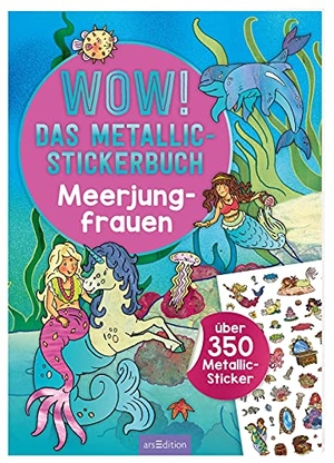 WOW! Das Metallic-Stickerbuch - Meerjungfrauen - Über 350 Metallic-Sticker. Ars Edition GmbH, 2021.