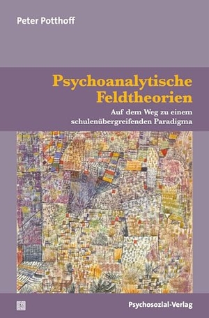 Potthoff, Peter. Psychoanalytische Feldtheorien - Auf dem Weg zu einem schulenübergreifenden Paradigma. Psychosozial Verlag GbR, 2022.
