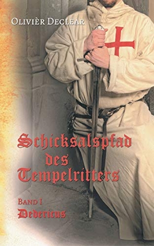 Declear, Olivièr. Dedericus - Schicksalspfad des Tempelritters. Books on Demand, 2018.