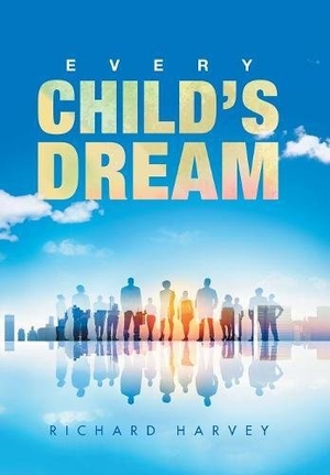 Harvey, Richard. Every Child'S Dream. Archway Publishing, 2018.