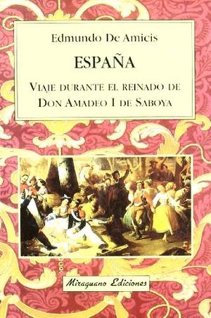 de Amicis, Edmondo. España. Viaje durante el reinado de Don Amadeo Ide Saboya. Miraguano Ediciones, 2002.