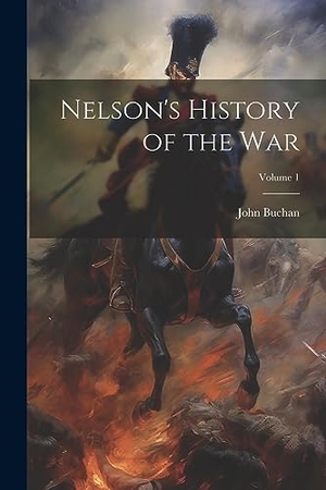 Buchan, John. Nelson's History of the war; Volume 1. LEGARE STREET PR, 2023.