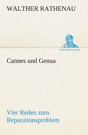 Rathenau, Walther. Cannes und Genua - Vier Reden zum Reparationsproblem. TREDITION CLASSICS, 2012.