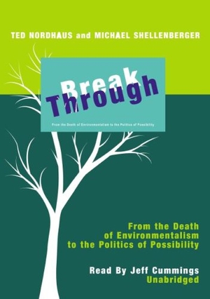 Nordhaus, Ted / Michael Shellenberger. Break Through: From the Death of Environmentalism to the Politics of Possibility. Blackstone Publishing, 2007.