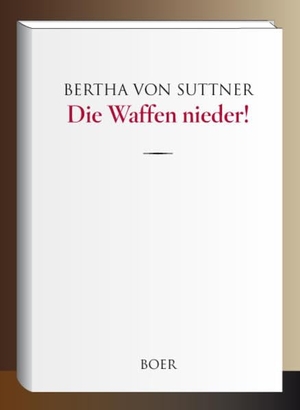 Suttner, Bertha Von. Die Waffen nieder! - Eine Lebensgeschichte. Boer, 2020.