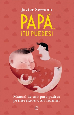 Serrano, Javier / Javier Serrano Palacios. Papá, ¡tú puedes! : manual de uso para padres primerizos con humor. LA ESFERA DE LOS LIBROS, S.L., 2019.