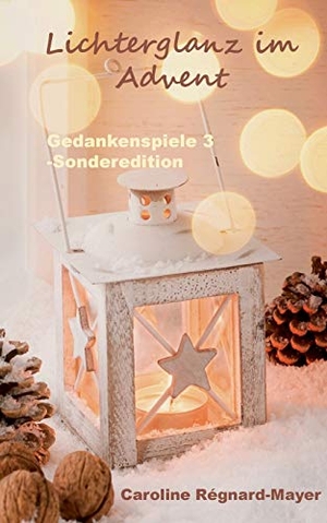 Régnard-Mayer, Caroline. Gedankenspiele 3 - Sonderedition - Lichterglanz im Advent. Books on Demand, 2016.