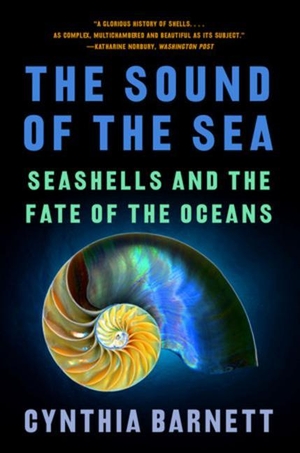 Barnett, Cynthia. The Sound of the Sea: Seashells and the Fate of the Oceans. W. W. Norton & Company, 2022.