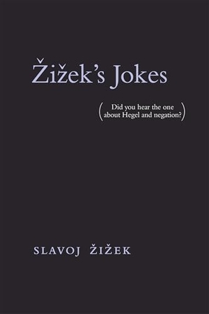 Zizek, Slavoj. Zizek's Jokes - (Did you hear the one about Hegel and negation?). The MIT Press, 2018.