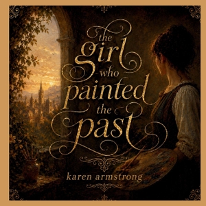 Armstrong, Karen. The Girl who Painted the Past. Independently published, 2026.