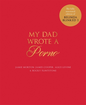 Levine, Alice / Cooper, James et al. My Dad Wrote a Porno - The fully annotated edition of Rocky Flintstone's Belinda Blinked. Quercus Publishing, 2016.