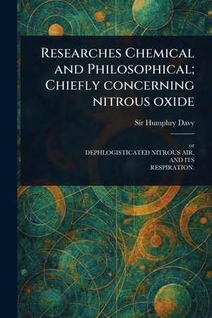 Davy, Humphry. Researches Chemical and Philosophical; Chiefly Concerning Nitrous Oxide. Creative Media Partners, LLC, 2025.