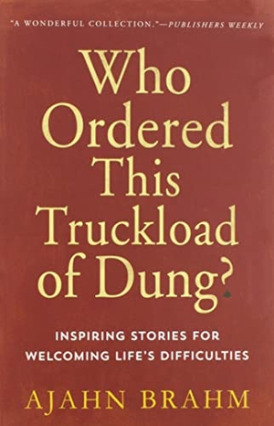 Brahm. Who Ordered This Truckload of Dung?: Inspiring Stories for Welcoming Life's Difficulties. Wisdom Publications, 2005.