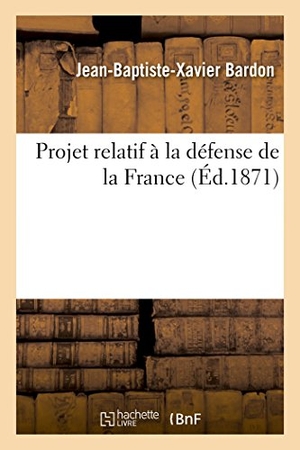 Bardon. Projet Relatif À La Défense de la France. Hachette Livre - BNF, 2016.
