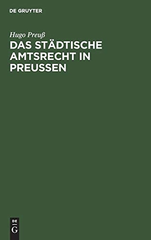 Preuß, Hugo. Das städtische Amtsrecht in Preußen. De Gruyter, 1902.