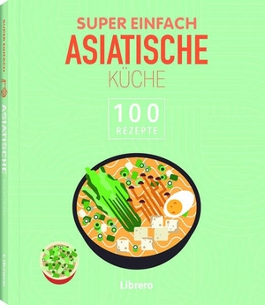 Super Einfach Asiatische Küche - 100 Rezepte. Librero b.v., 2024.