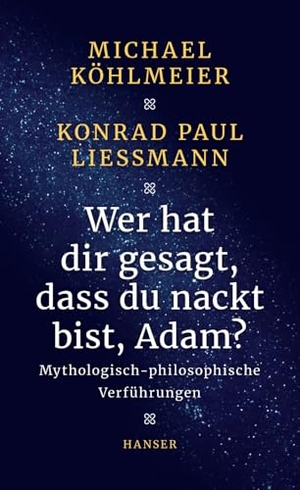 Köhlmeier, Michael / Konrad Paul Liessmann. Wer hat dir gesagt, dass du nackt bist, Adam? - Mythologisch-philosophische Verführungen. Carl Hanser Verlag, 2016.