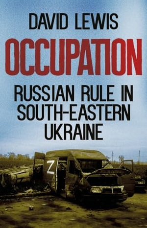 Lewis, David. Occupation - Russian Rule in South-Eastern Ukraine. C Hurst & Co Publishers Ltd, 2025.