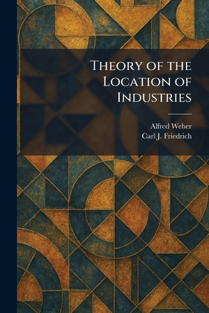 Weber, Alfred / Carl J Friedrich. Theory of the Location of Industries. Creative Media Partners, LLC, 2026.