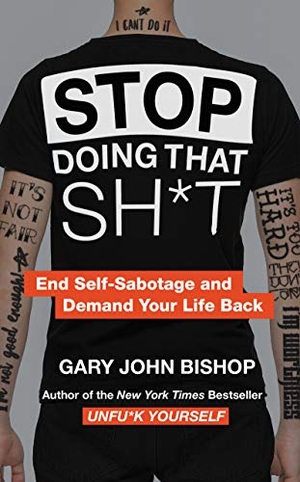 Bishop, Gary John. Stop Doing That Sh*t - End Self-Sabotage and Demand Your Life Back. HarperCollins, 2019.