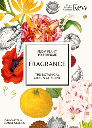 Carter, Josh / Kew, Royal Botanic Gardens et al. Fragrance - From Plant to Perfume, the Botanical Origins of Scent. Welbeck Publishing Group Limited, 2024.