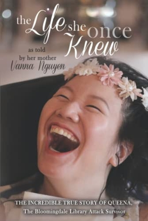 Nguyen, Vanna. The Life She Once Knew - The Incredible True Story of Queena, The Bloomingdale Library Attack Survivor. Ambassador International, 2020.