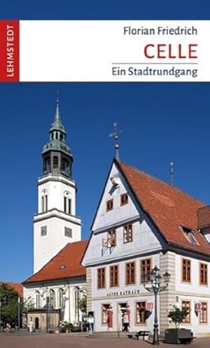 Friedrich, Florian. Celle - Ein Stadtrundgang. Lehmstedt Verlag, 2024.