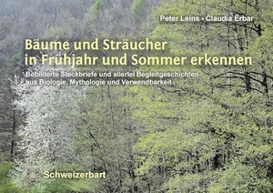 Leins, Peter / Claudia Erbar. Bäume und Sträucher in Frühjahr und Sommer erkennen - Bebilderte Steckbriefe und allerlei Begleitgeschichten aus Biologie, Mythologie und Verwendbarkeit. Schweizerbart Sche Vlgsb., 2018.