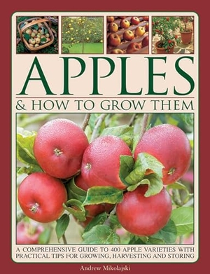 Mikolajski, Andrew. Apples & How to Grow Them - A Comprehensive Guide to 400 Apple Varieties with Practical Tips for Growing, Harvesting and Storing. Southwater Publishing, 2014.