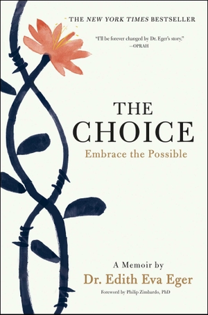 Eger, Edith Eva. The Choice - Embrace the Possible. Scribner Book Company, 2017.