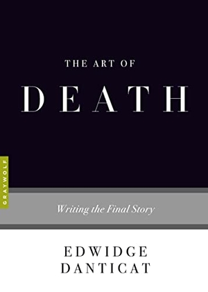 Danticat, Edwidge. The Art of Death - Writing the Final Story. Graywolf Press, 2017.