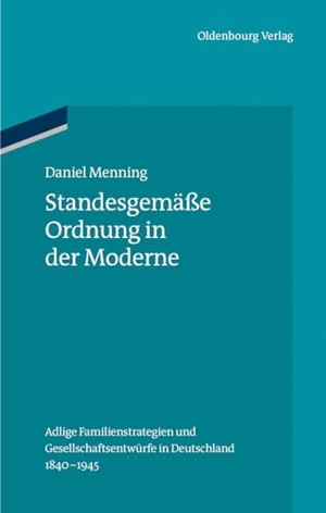Menning, Daniel. Standesgemäße Ordnung in der Moderne - Adlige Familienstrategien und Gesellschaftsentwürfe in Deutschland 1840-1945. De Gruyter Oldenbourg, 2013.