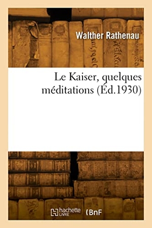 Rathenau, Walther. Le Kaiser, quelques méditations. Hachette Livre, 2022.