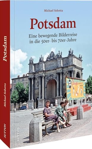 Sobotta, Michael. Potsdam - Eine bewegende Bilderreise in die 50er- bis 70er-Jahre. Sutton Verlag GmbH, 2025.