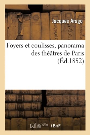 Arago, Jacques. Foyers et coulisses, panorama des théâtres de Paris. Hachette Livre, 2020.