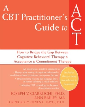 Ciarrochi, Joseph V / Ann Bailey. A CBT Practitioner's Guide to ACT - How to Bridge the Gap Between Cognitive Behavioral Therapy and Acceptance and Commitment Therapy. New Harbinger Publications, 2008.