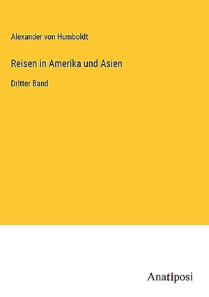 Humboldt, Alexander Von. Reisen in Amerika und Asien - Dritter Band. Anatiposi Verlag, 2023.