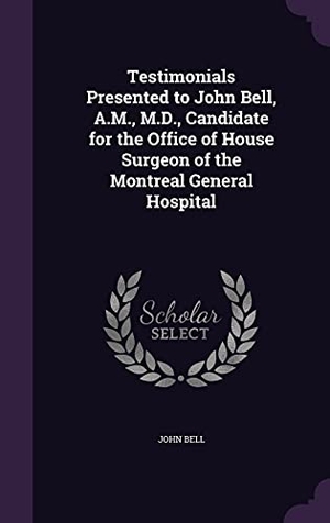 Bell, John. Testimonials Presented to John Bell, A.M., M.D., Candidate for the Office of House Surgeon of the Montreal General Hospital. Touchladybirdlucky Studios, 2016.