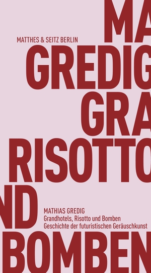 Gredig, Mathias. Grandhotels, Risotto und Bomben - Geschichte der futuristischen Geräuschkunst. Matthes & Seitz Verlag, 2024.