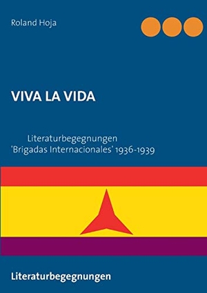 Hoja, Roland. VIVA LA VIDA - Literaturbegegnungen 'Brigadas Internacionales' 1936-1939. Books on Demand, 2017.